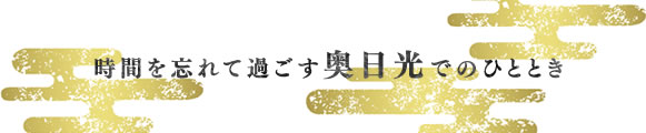 時間を忘れて過ごす奥日光でのひととき